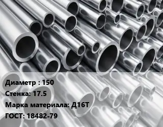 Труба алюминиевая 150 s=17.5 Марка: Д16Т ГОСТ: 18482-79